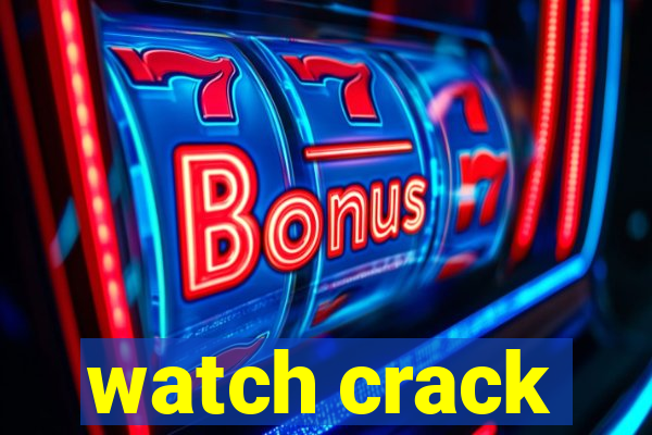 watch crack